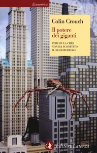 Colin Crouch – Il potere dei giganti. Perché la crisi non ha sconfitto il neoliberismo (2014)
