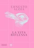 Ernesto Aloia - La vita riflessa (2018)