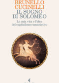 Brunello Cucinelli - Il sogno di Solomeo. La mia vita e l'idea del capitalismo umanistico (2018)