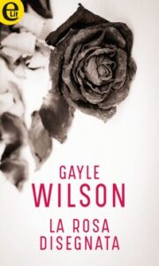 Gayle Wilson – La rosa disegnata (2018)
