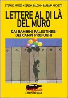 Stefano Apuzzo, Barbara Archetti, Serena Baldini – Lettere al di là del muro. Dai bambini palestinesi dei campi profughi (2008)