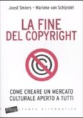 Joost Smiers, Marieke Van Schijndel - La fine del copyright. Come creare un mercato culturale aperto a tutti (2010)