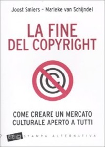 Joost Smiers, Marieke Van Schijndel – La fine del copyright. Come creare un mercato culturale aperto a tutti (2010)
