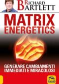 Richard Bartlett - Matrix energetics. Generare cambiamenti immediati e miracolosi (2013) PDF
