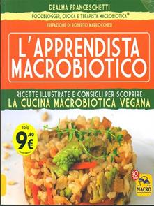 Dealma Franceschetti –  L’apprendista macrobiotico. Ricette illustrate e consigli per scoprire la cucina macrobiotica e vegana (2016)