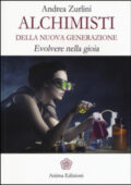 img Andrea Zurlini - Alchimisti della nuova generazione. Evolvere nella gioia (2014)
