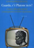 Giovanna Zucca - Guarda, c'è Platone in Tv! Come i filosofi antichi ci insegnano a vivere il presente (2012)