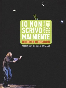 Roberto Mercadini – Io non scrivo mai niente. Monologhi cosmici (2016)