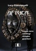 Lory Cocconcelli - Africa. Magia nera, sortilegi, streghe, guaritori (2018)