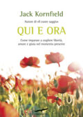 Jack Kornfield - Qui e ora. Come imparare a cogliere libertà, amore e gioia nel momento presente  (2018)