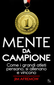 Jim Afremow – Mente da campione. Come i grandi atleti pensano, si allenano e vincono (2015)