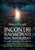 Marco Pizzuti - Incontri ravvicinati non autorizzati. La nuova frontiera dell'umanità (2018)