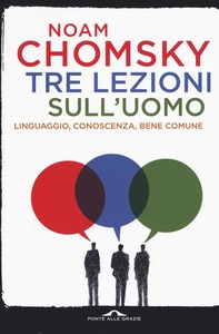 Noam Chomsky – Tre lezioni sull’uomo. Linguaggio, Conoscenza, Bene Comune (2017)