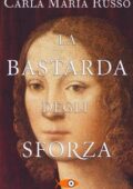 Carla Maria Russo - La bastarda degli Sforza (2016)