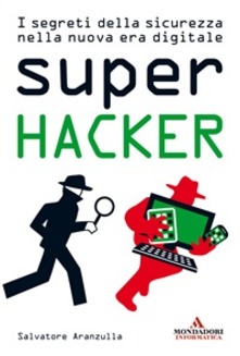 Salvatore Aranzulla – Super hacker. I segreti della sicurezza nella nuova era digitale (2012)