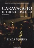 Linda Murray - Caravaggio. Il fuoco oscuro (2011)