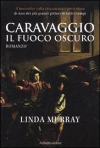 Linda Murray – Caravaggio. Il fuoco oscuro (2011)