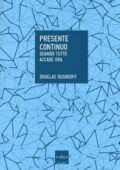 img Douglas Rushkoff - Presente continuo. Quando tutto accade ora (2014)