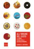 Gordon M. Shepherd - All'origine del gusto. La nuova scienza della neurogastronomia  (2014)