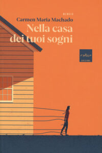 Carmen Maria Machado – Nella casa dei tuoi sogni (2020)