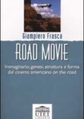 Giampiero Frasca - Road movie. Immaginario, genesi, struttura e forma del cinema americano on the road (2001) pdf