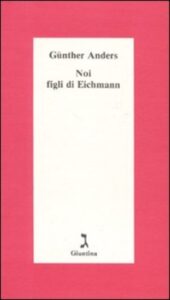Günther Anders – Noi figli di Eichmann (2007)
