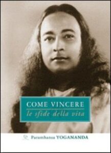 Yogananda Paramhansa – Come vincere le sfide della vita (2010)
