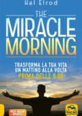 Hal Elrod - The miracle morning. Trasforma la tua vita un mattino alla volta prima delle 8:00 (2016)