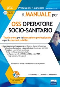 Guglielmo Guerriero, Luigia Carboni, Anna Malatesta – Il manuale per OSS operatore socio-sanitario. Teoria e test per la formazione professionale e per i concorsi pubblici. Con espansione online (2017) PDF