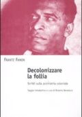 Frantz Fanon - Decolonizzare la follia. Scritti sulla psichiatria coloniale (2011)