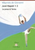 Maurizio De Giovanni - Juve-Napoli 1-3. La presa di Torino (2008)