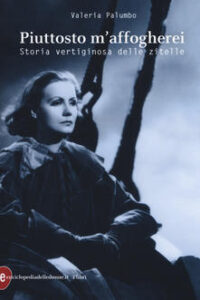 Valeria Palumbo – Piuttosto m’affogherei. Storia vertiginosa delle zitelle (2018)