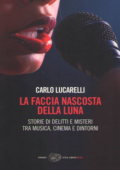 img Carlo Lucarelli - La Faccia Nascosta della Luna. Storie di Delitti e Misteri tra Musica, Cinema