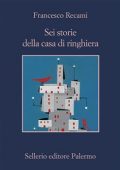 Francesco Recami - Sei storie della casa di ringhiera (2017)