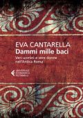 Eva Cantarella - Dammi mille baci. Veri uomini e vere donne nell'antica Roma (2015)