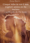 img Anna Martin - Cinque volte in cui il mio migliore amico mi ha baciato e quella volta che l