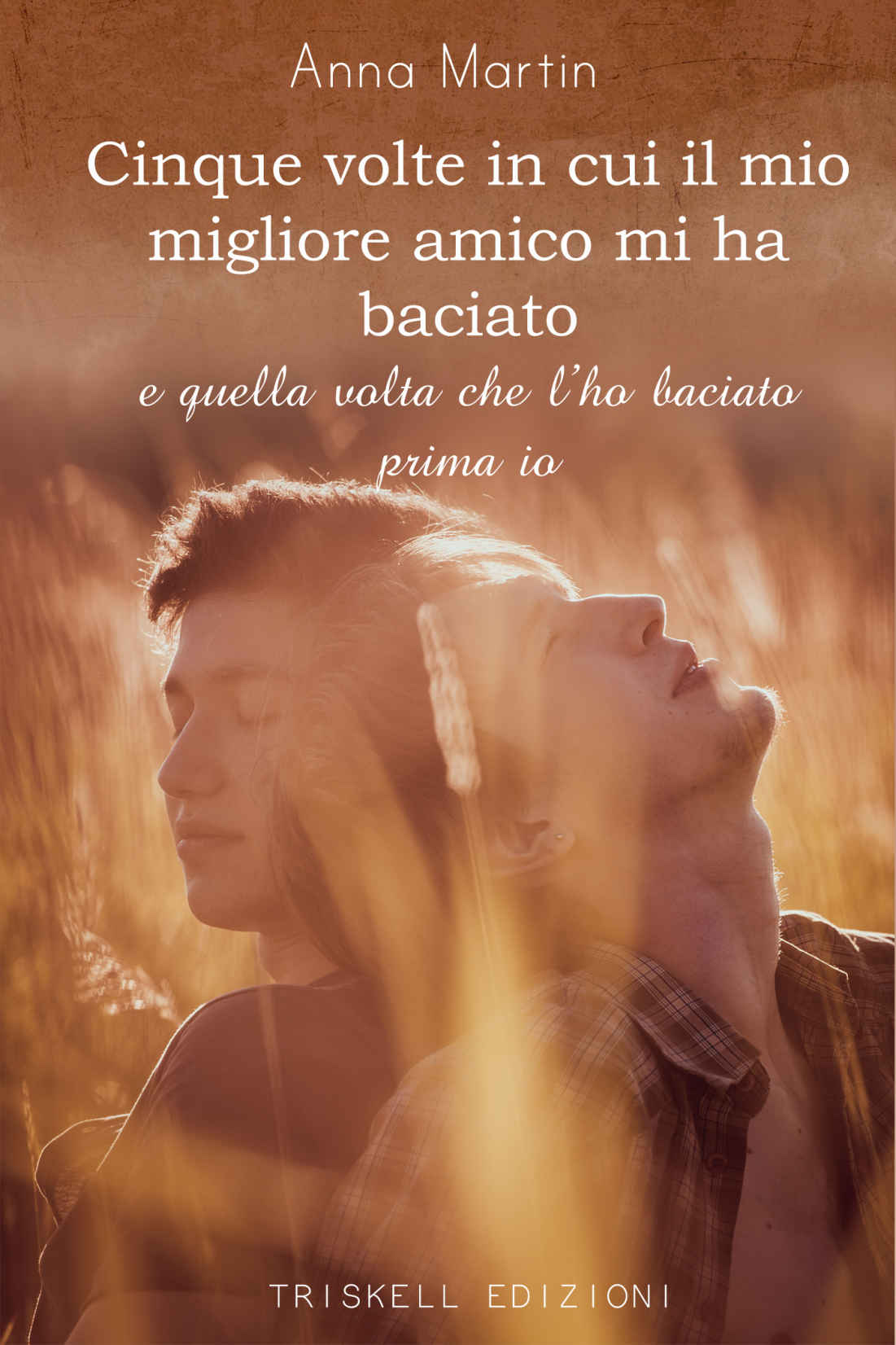 Anna Martin – Cinque volte in cui il mio migliore amico mi ha baciato e quella volta che l’ho baciato prima io (2017)