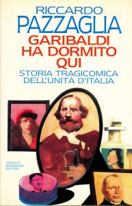 Riccardo Pazzaglia – Garibaldi ha dormito qui. Storia tragicomica dell’unità d’Italia (1995)