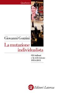 Giovanni Gozzini – La mutazione individualista. Gli italiani e la televisione 1954-2011 (2014)