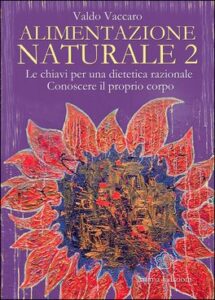 Valdo Vaccaro – Alimentazione Naturale Vol. 2. Le chiavi per una dietetica razionale – Conoscere il proprio corpo (2014)