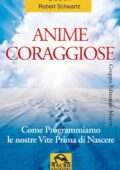 img Robert Schwartz - Anime Coraggiose. Come programmiamo le nostre vite prima di nascere (2010)