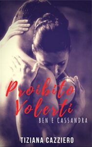 Tiziana Cazziero – Proibito Volerti. Ben e Cassandra (2019)