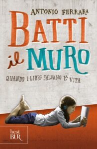 Antonio Ferrara – Batti il muro. Quando i libri salvano la vita (2017)