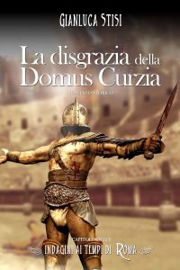 Gianluca Stisi – Indagini ai tempi di Roma 1. La disgrazia della Domus Curzia (2017)