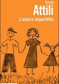 Grazia Attili - L'amore imperfetto. Perché i genitori non sono sempre come li vorremmo (2012)