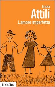 Grazia Attili – L’amore imperfetto. Perché i genitori non sono sempre come li vorremmo (2012)