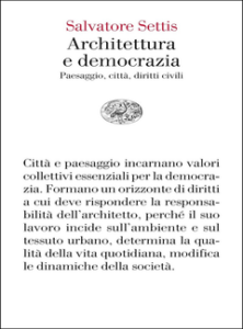 Salvatore Settis – Architettura e democrazia. Paesaggio, città, diritti civili (2017)