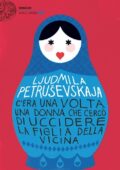 Ljudmila Petrusevskaja - C'era una volta una donna che cercò di uccidere la figlia della vicina (2016)