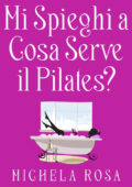 Michela Rosa - Mi spieghi a cosa serve il pilates? (2015)