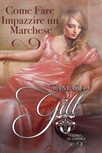 Tamara Gill – I Lord di Londra Vol. 2. Come Fare Impazzire un Marchese (2019)
